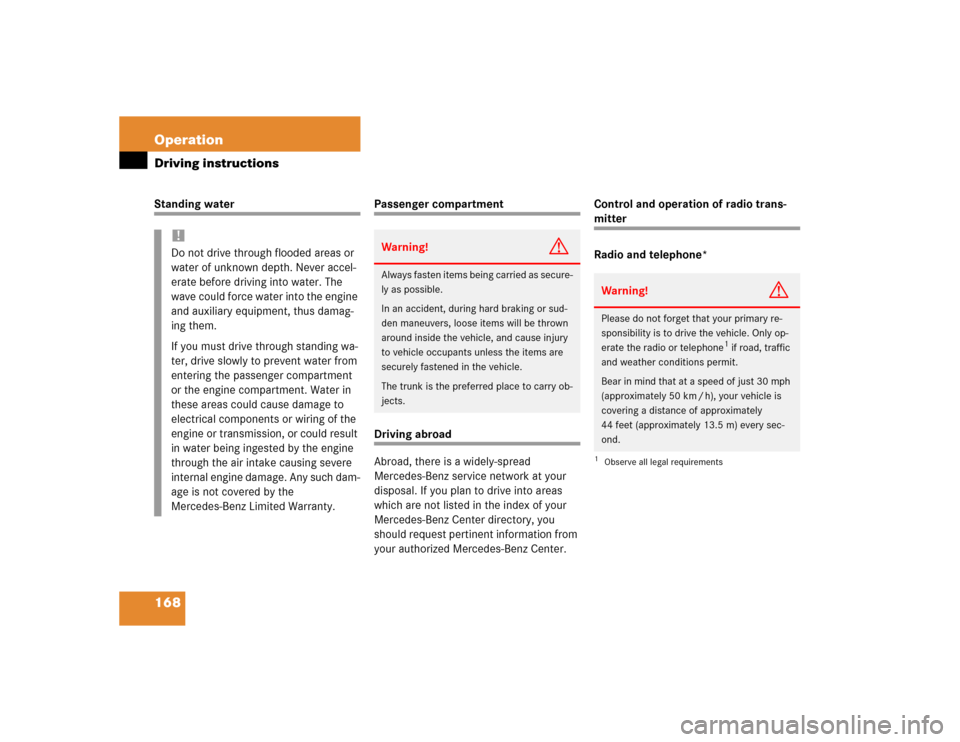 MERCEDES-BENZ SLK32AMG 2004 R171 User Guide 168 OperationDriving instructionsStanding water
Passenger compartmentDriving abroad
Abroad, there is a widely-spread 
Mercedes-Benz service network at your 
disposal. If you plan to drive into areas 
