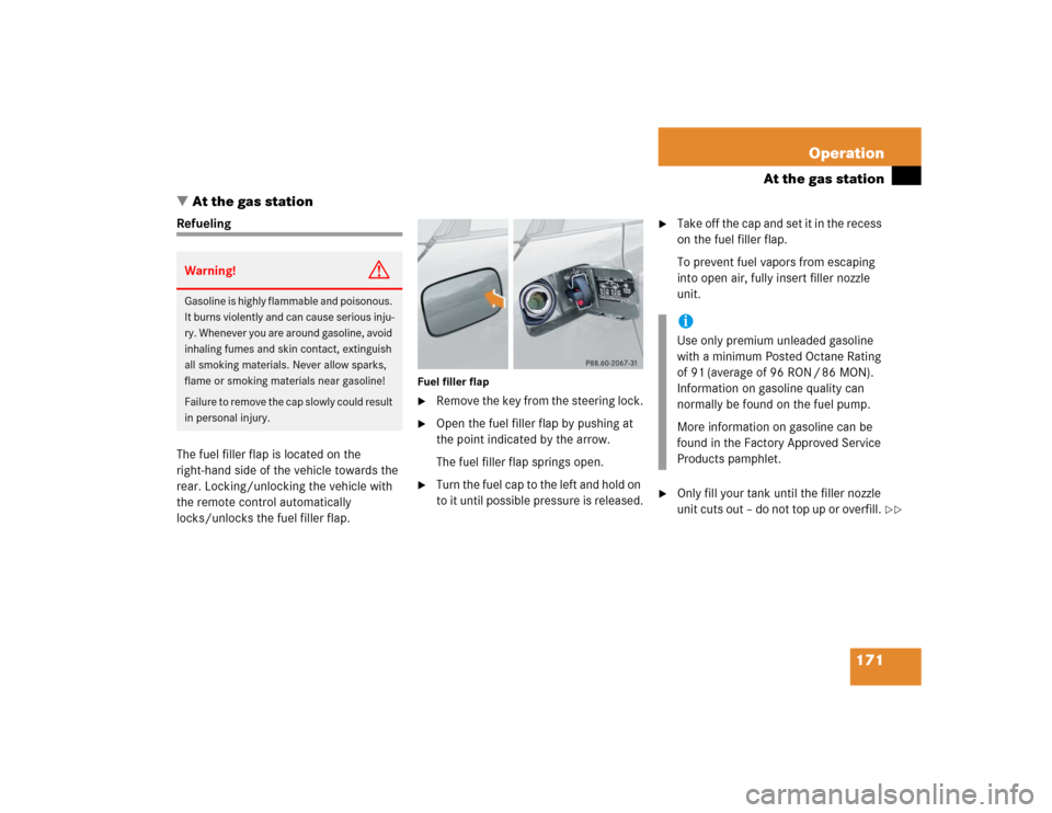 MERCEDES-BENZ SLK32AMG 2004 R171 Owners Manual 171 Operation
At the gas station
At the gas station
Refueling
The fuel filler flap is located on the 
right-hand side of the vehicle towards the 
rear. Locking/unlocking the vehicle with 
the remote 