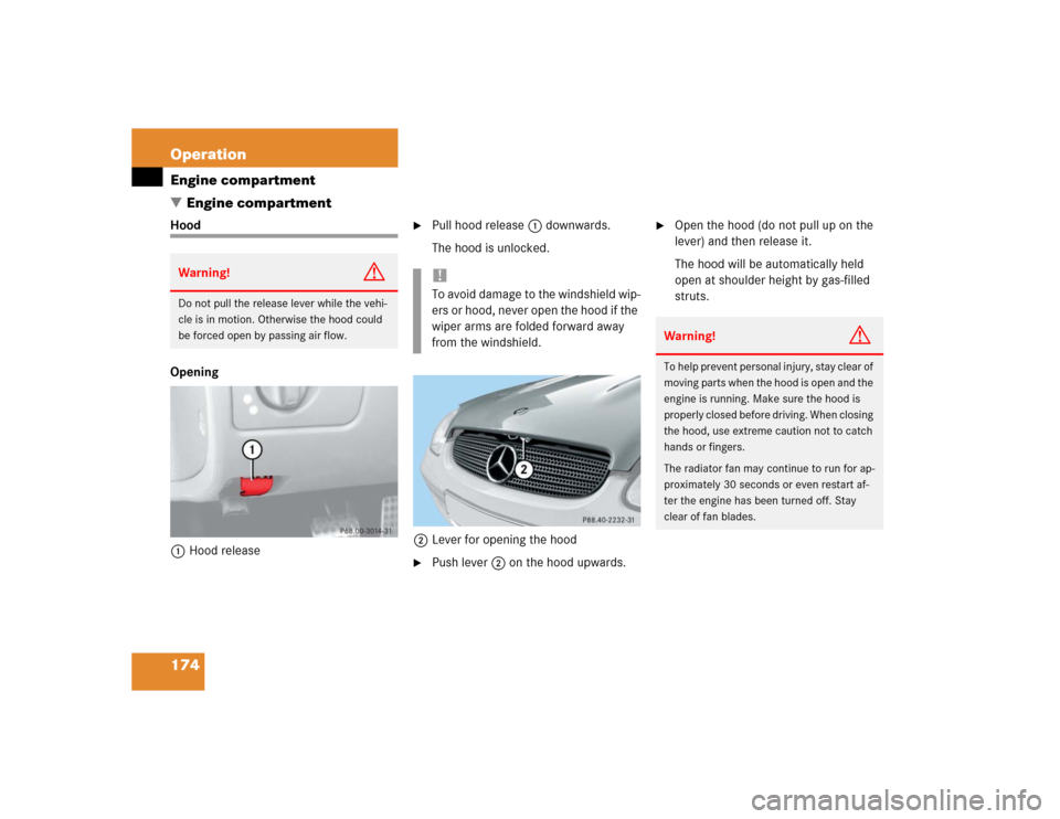 MERCEDES-BENZ SLK230 2004 R171 Owners Manual 174 OperationEngine compartment
Engine compartmentHood
Opening
1Hood release

Pull hood release1 downwards.
The hood is unlocked.
2Lever for opening the hood

Push lever2 on the hood upwards.

Ope