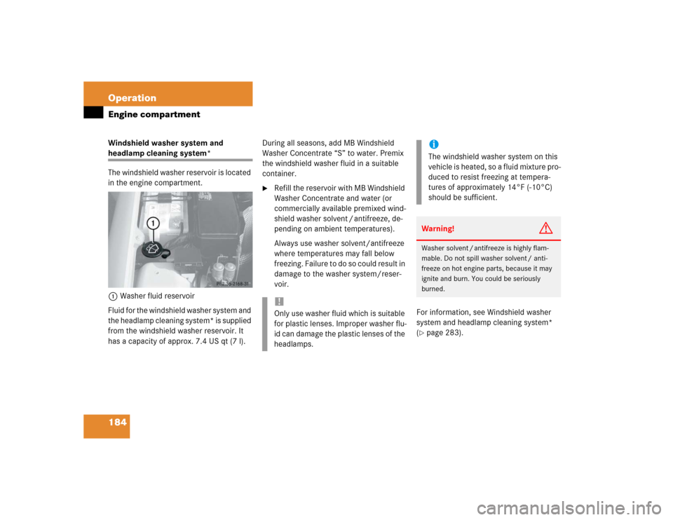 MERCEDES-BENZ SLK230 2004 R171 Owners Manual 184 OperationEngine compartmentWindshield washer system and headlamp cleaning system*
The windshield washer reservoir is located 
in the engine compartment.
1Washer fluid reservoir
Fluid for the winds