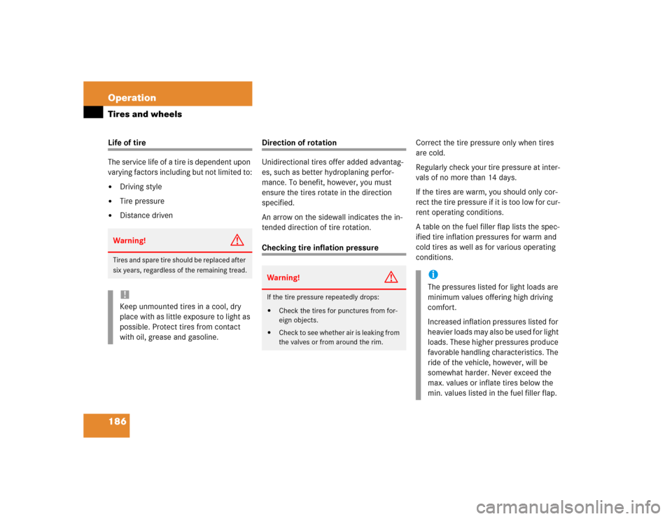 MERCEDES-BENZ SLK230 2004 R171 Owners Manual 186 OperationTires and wheelsLife of tire
The service life of a tire is dependent upon 
varying factors including but not limited to:
Driving style

Tire pressure

Distance driven
Direction of rota