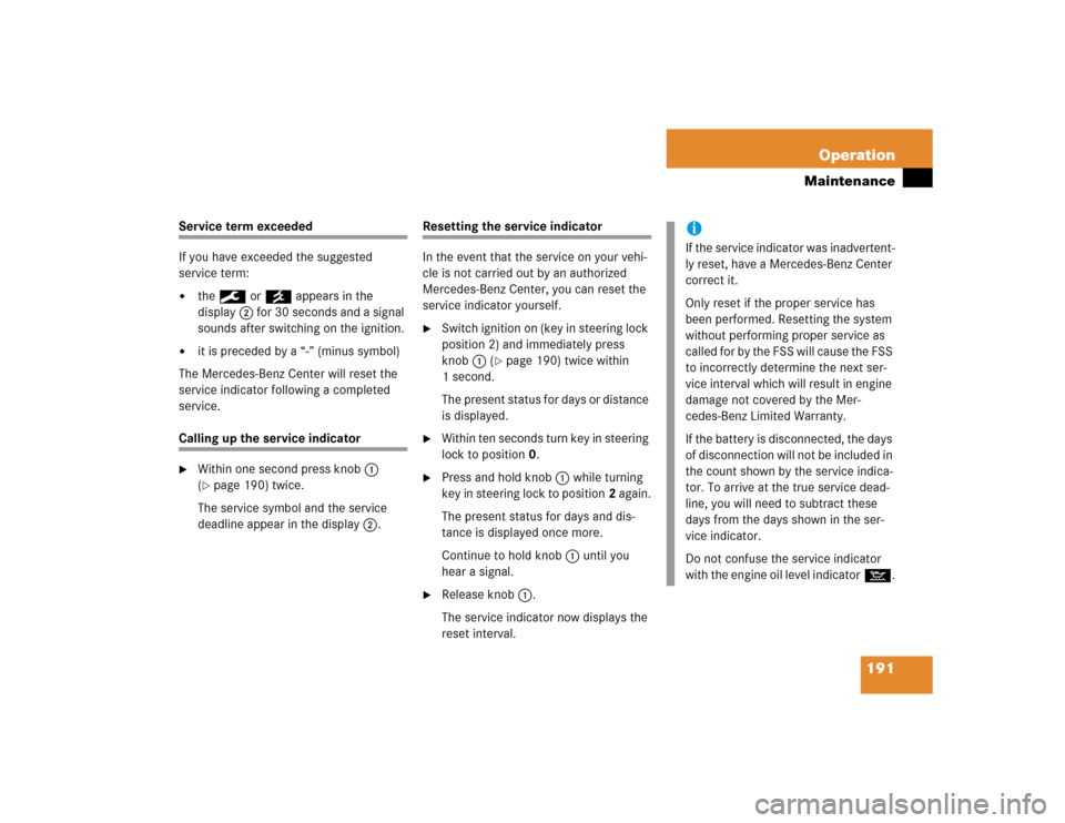 MERCEDES-BENZ SLK230 2004 R171 Owners Manual 191 Operation
Maintenance
Service term exceeded
If you have exceeded the suggested 
service term:
the9 or´ appears in the 
display2 for 30 seconds and a signal 
sounds after switching on the ignitio