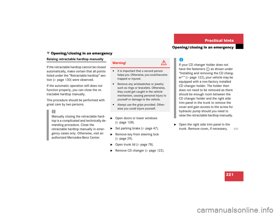 MERCEDES-BENZ SLK230 2004 R171 Owners Manual 221 Practical hints
Opening/closing in an emergency
Opening/closing in an emergency
Raising retractable hardtop manually
If the retractable hardtop cannot be closed 
automatically, make certain that 