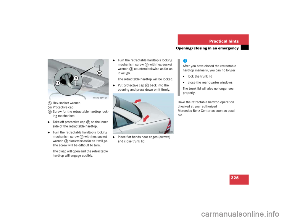MERCEDES-BENZ SLK32AMG 2004 R171 Owners Manual 225 Practical hints
Opening/closing in an emergency
3Hex-socket wrench
aProtective cap
bScrew for the retractable hardtop lock-
ing mechanism
Take off protective capa on the inner 
side of the retrac