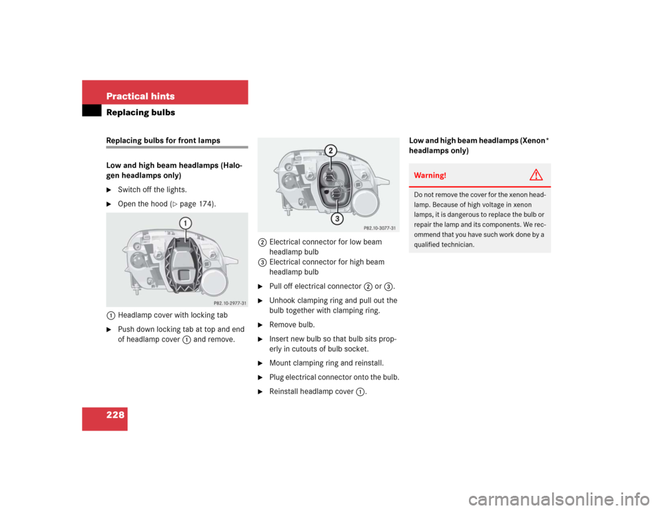 MERCEDES-BENZ SLK32AMG 2004 R171 Owners Manual 228 Practical hintsReplacing bulbsReplacing bulbs for front lamps 
Low and high beam headlamps (Halo-
gen headlamps only)
Switch off the lights.

Open the hood (
page 174).
1Headlamp cover with loc