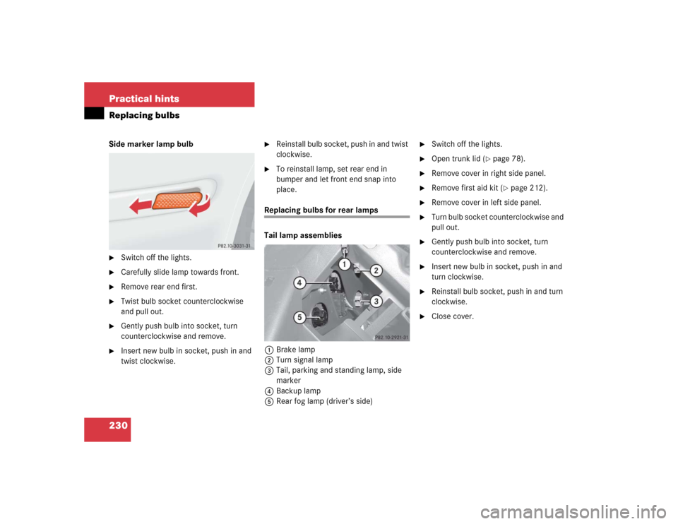 MERCEDES-BENZ SLK230 2004 R171 Owners Manual 230 Practical hintsReplacing bulbsSide marker lamp bulb
Switch off the lights.

Carefully slide lamp towards front.

Remove rear end first.

Twist bulb socket counterclockwise 
and pull out.

Gen