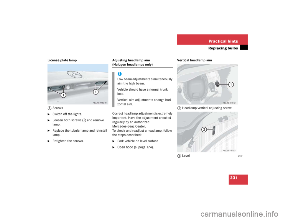 MERCEDES-BENZ SLK32AMG 2004 R171 Owners Manual 231 Practical hints
Replacing bulbs
License plate lamp
1Screws
Switch off the lights.

Loosen both screws1 and remove 
lamp.

Replace the tubular lamp and reinstall 
lamp.

Retighten the screws.Ad