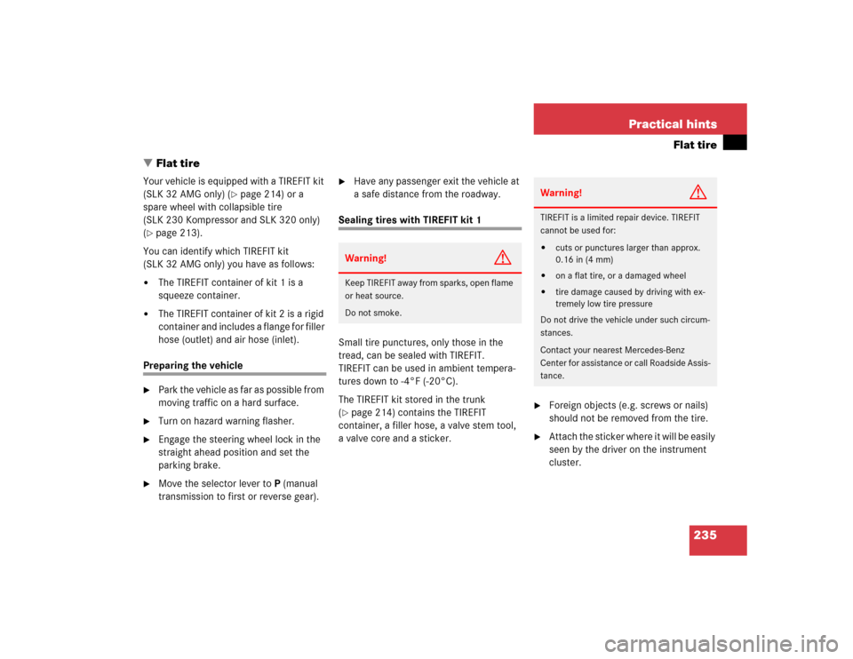 MERCEDES-BENZ SLK320 2004 R171 Owners Manual 235 Practical hints
Flat tire
Flat tire
Your vehicle is equipped with a TIREFIT kit 
(SLK 32 AMG only) (
page 214) or a 
spare wheel with collapsible tire 
(SLK 230 Kompressor and SLK 320 only) 
(
