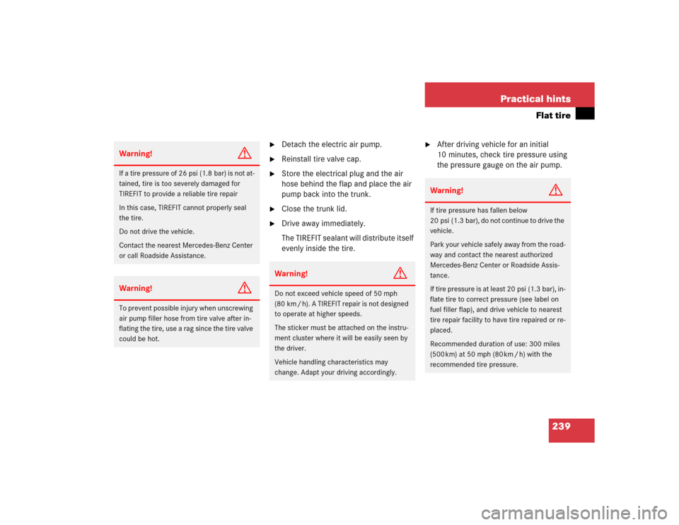 MERCEDES-BENZ SLK320 2004 R171 Owners Manual 239 Practical hints
Flat tire

Detach the electric air pump.

Reinstall tire valve cap.

Store the electrical plug and the air 
hose behind the flap and place the air 
pump back into the trunk.

C