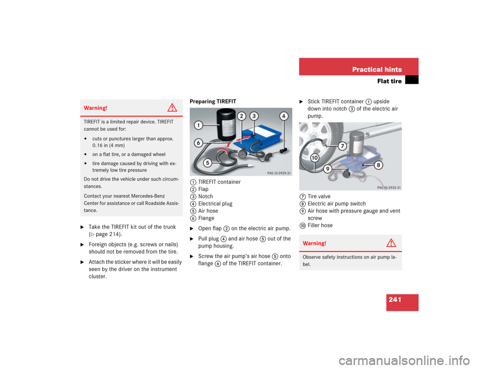 MERCEDES-BENZ SLK32AMG 2004 R171 Owners Manual 241 Practical hints
Flat tire

Take the TIREFIT kit out of the trunk 
(page 214).

Foreign objects (e.g. screws or nails) 
should not be removed from the tire.

Attach the sticker where it will be