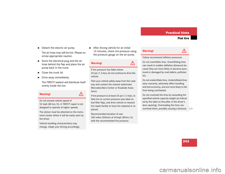 MERCEDES-BENZ SLK230 2004 R171 Owners Manual 243 Practical hints
Flat tire

Detach the electric air pump.
The air hose may still be hot. Please ex-
ercise appropriate caution.

Store the electrical plug and the air 
hose behind the flap and pl