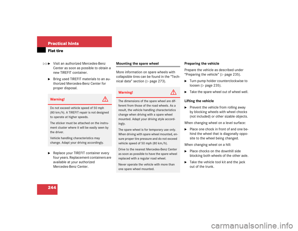 MERCEDES-BENZ SLK32AMG 2004 R171 Owners Manual 244 Practical hintsFlat tire
Visit an authorized Mercedes-Benz 
Center as soon as possible to obtain a 
new TIREFIT container.

Bring used TIREFIT materials to an au-
thorized Mercedes-Benz Center f