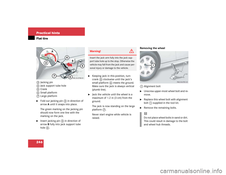 MERCEDES-BENZ SLK230 2004 R171 Owners Manual 246 Practical hintsFlat tire3Jacking pin
4Jack support tube hole
5Crank
6Small platform
7Large platform
Fold out jacking pin3 in direction of 
arrowA until it snaps into place.
The green marking on t