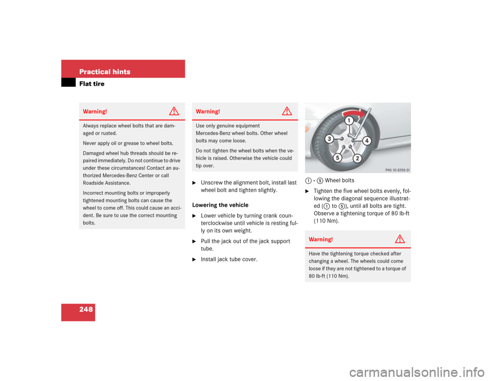 MERCEDES-BENZ SLK32AMG 2004 R171 Owners Manual 248 Practical hintsFlat tire

Unscrew the alignment bolt, install last 
wheel bolt and tighten slightly.
Lowering the vehicle

Lower vehicle by turning crank coun-
terclockwise until vehicle is rest