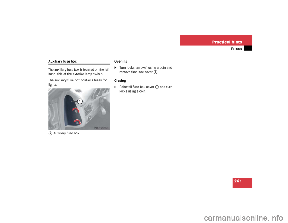 MERCEDES-BENZ SLK230 2004 R171 Owners Manual 261 Practical hintsFuses
Auxiliary fuse box 
The auxiliary fuse box is located on the left 
hand side of the exterior lamp switch.
The auxiliary fuse box contains fuses for 
lights.
1Auxiliary fuse bo
