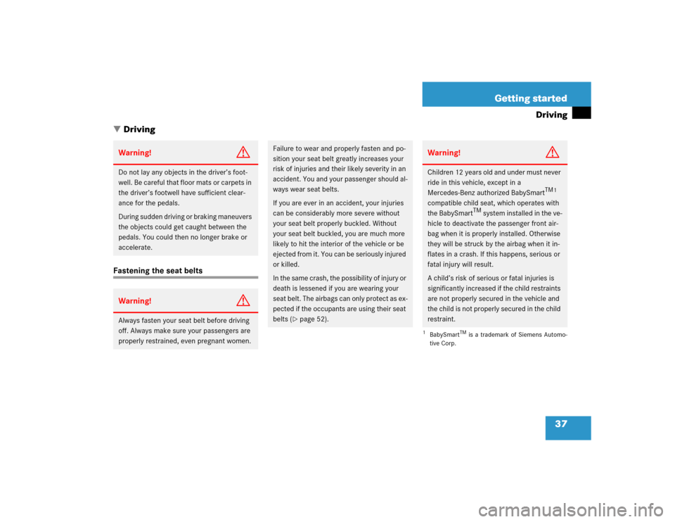 MERCEDES-BENZ SLK230 2004 R171 Owners Manual 37 Getting started
Driving
Driving
Fastening the seat beltsWarning!
G
Do not lay any objects in the driver’s foot-
well. Be careful that floor mats or carpets in 
the driver’s footwell have suffi