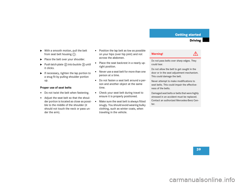 MERCEDES-BENZ SLK230 2004 R171 Owners Guide 39 Getting started
Driving

With a smooth motion, pull the belt 
from seat belt housing1.

Place the belt over your shoulder.

Push latch plate2 into buckle3 until 
it clicks.

If necessary, tight