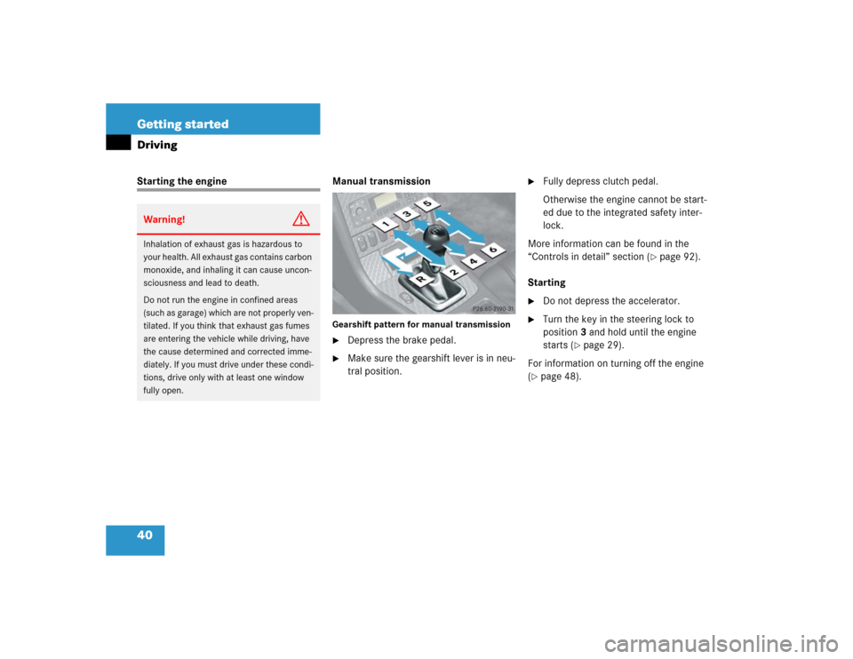 MERCEDES-BENZ SLK32AMG 2004 R171 Owners Guide 40 Getting startedDrivingStarting the engine Manual transmission
Gearshift pattern for manual transmission
Depress the brake pedal.

Make sure the gearshift lever is in neu-
tral position.

Fully d