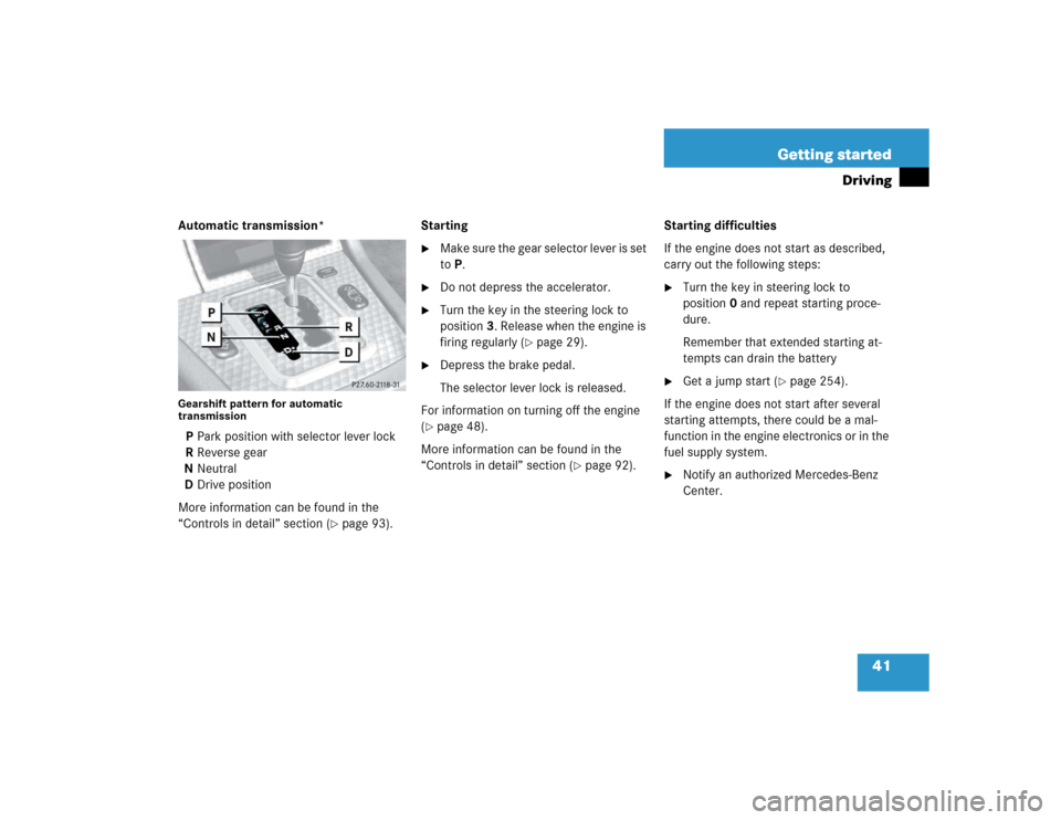 MERCEDES-BENZ SLK32AMG 2004 R171 Service Manual 41 Getting started
Driving
Automatic transmission*Gearshift pattern for automatic 
transmissionPPark position with selector lever lock
RReverse gear
NNeutral
DDrive position
More information can be fo