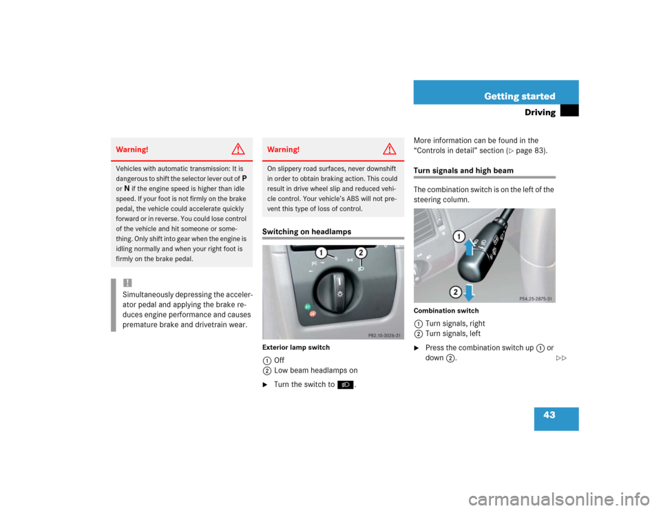 MERCEDES-BENZ SLK32AMG 2004 R171 Service Manual 43 Getting started
Driving
Switching on headlampsExterior lamp switch1Off
2Low beam headlamps on
Turn the switch toB.More information can be found in the 
“Controls in detail” section (
page 83)