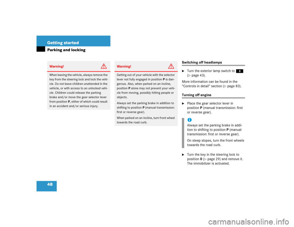 MERCEDES-BENZ SLK230 2004 R171 Service Manual 48 Getting startedParking and locking
Switching off headlamps
Turn the exterior lamp switch toM 
(page 43).
More information can be found in the 
“Controls in detail” section (
page 83).
Turnin