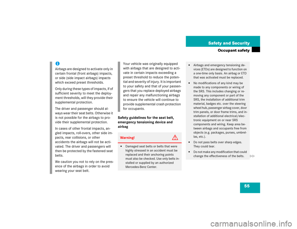 MERCEDES-BENZ SLK230 2004 R171 Owners Manual 55 Safety and Security
Occupant safety
Safety guidelines for the seat belt, 
emergency tensioning device and 
airbag
iAirbags are designed to activate only in 
certain frontal (front airbags) impacts,