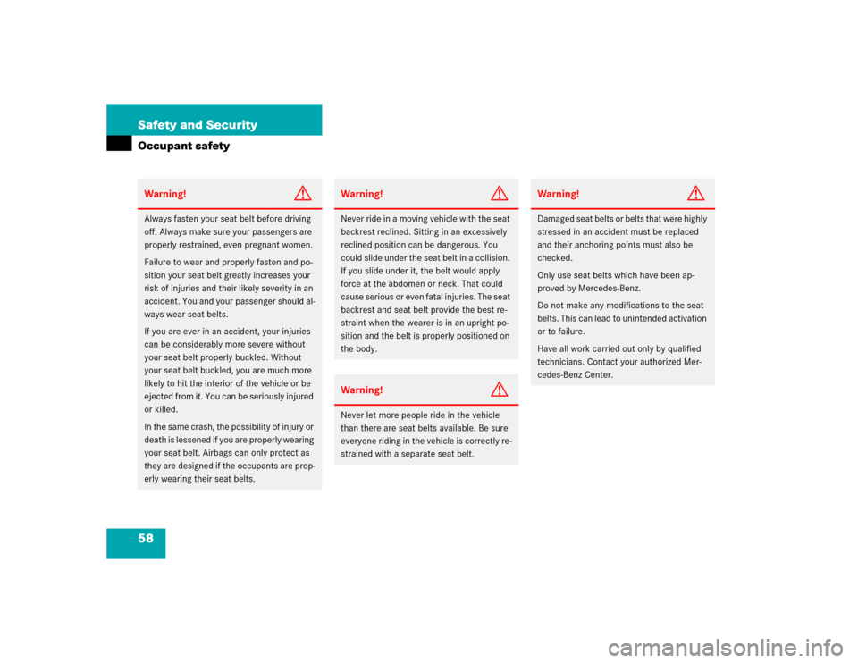 MERCEDES-BENZ SLK230 2004 R171 Owners Manual 58 Safety and SecurityOccupant safetyWarning!
G
Always fasten your seat belt before driving 
off. Always make sure your passengers are 
properly restrained, even pregnant women.
Failure to wear and pr