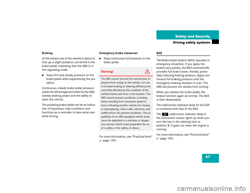 MERCEDES-BENZ SLK230 2004 R171 Owners Manual 67 Safety and Security
Driving safety systems
Braking
At the instant one of the wheels is about to 
lock up, a slight pulsation can be felt in the 
brake pedal, indicating that the ABS is in 
the regu