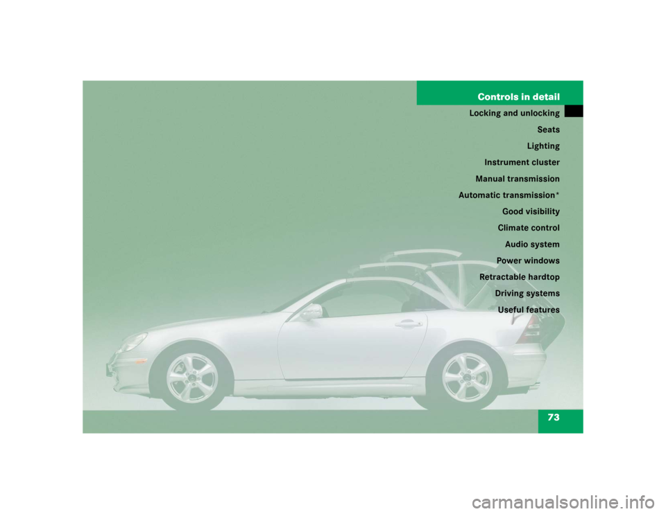 MERCEDES-BENZ SLK32AMG 2004 R171 Manual PDF 73 Controls in detail
Locking and unlocking
Seats
Lighting
Instrument cluster
Manual transmission
Automatic transmission*
Good visibility
Climate control
Audio system
Power windows
Retractable hardtop