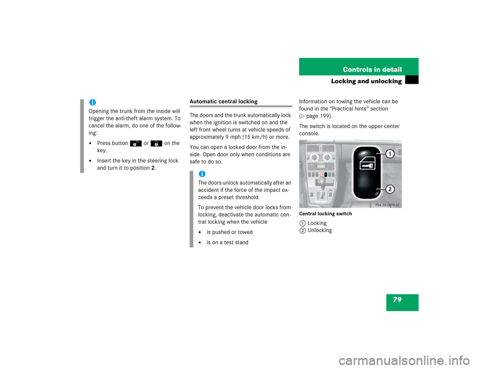 MERCEDES-BENZ SLK32AMG 2004 R171 Manual PDF 79 Controls in detail
Locking and unlocking
Automatic central locking
The doors and the trunk automatically lock 
when the ignition is switched on and the 
left front wheel turns at vehicle speeds of 