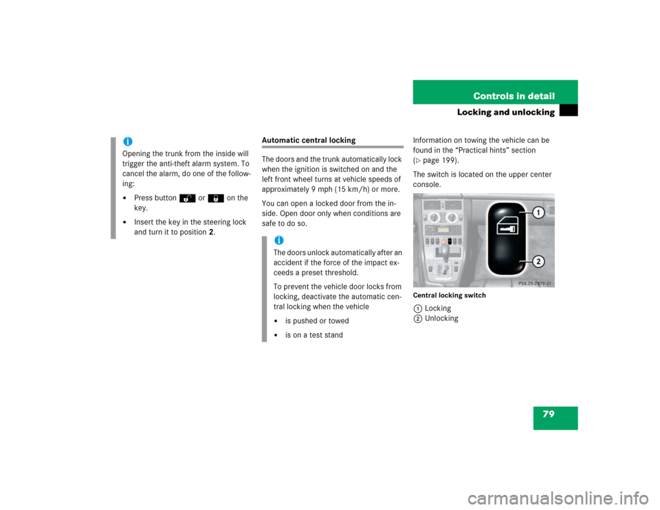MERCEDES-BENZ SLK230 2004 R171 Owners Manual 79 Controls in detail
Locking and unlocking
Automatic central locking
The doors and the trunk automatically lock 
when the ignition is switched on and the 
left front wheel turns at vehicle speeds of 