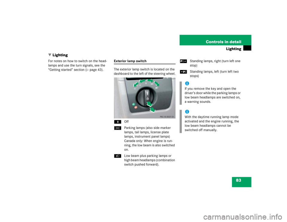 MERCEDES-BENZ SLK230 2004 R171 Owners Manual 83 Controls in detail
Lighting
Lighting
For notes on how to switch on the head-
lamps and use the turn signals, see the 
“Getting started” section (
page 43).
Exterior lamp switch
The exterior l