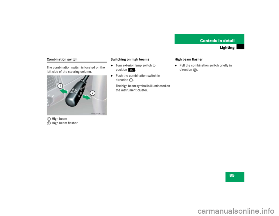 MERCEDES-BENZ SLK32AMG 2004 R171 Manual Online 85 Controls in detail
Lighting
Combination switch
The combination switch is located on the 
left side of the steering column.
1High beam
2High beam flasherSwitching on high beams

Turn exterior lamp 