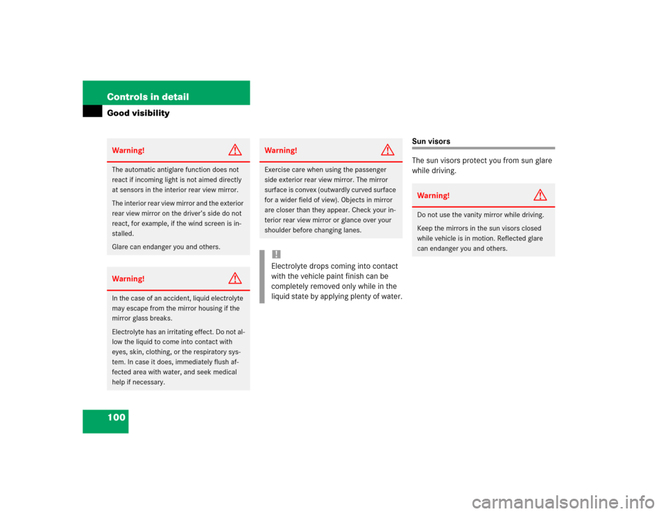 MERCEDES-BENZ SLK320 2004 R171 Owners Manual 100 Controls in detailGood visibility
Sun visors
The sun visors protect you from sun glare 
while driving.
Warning!
G
The automatic antiglare function does not 
react if incoming light is not aimed di