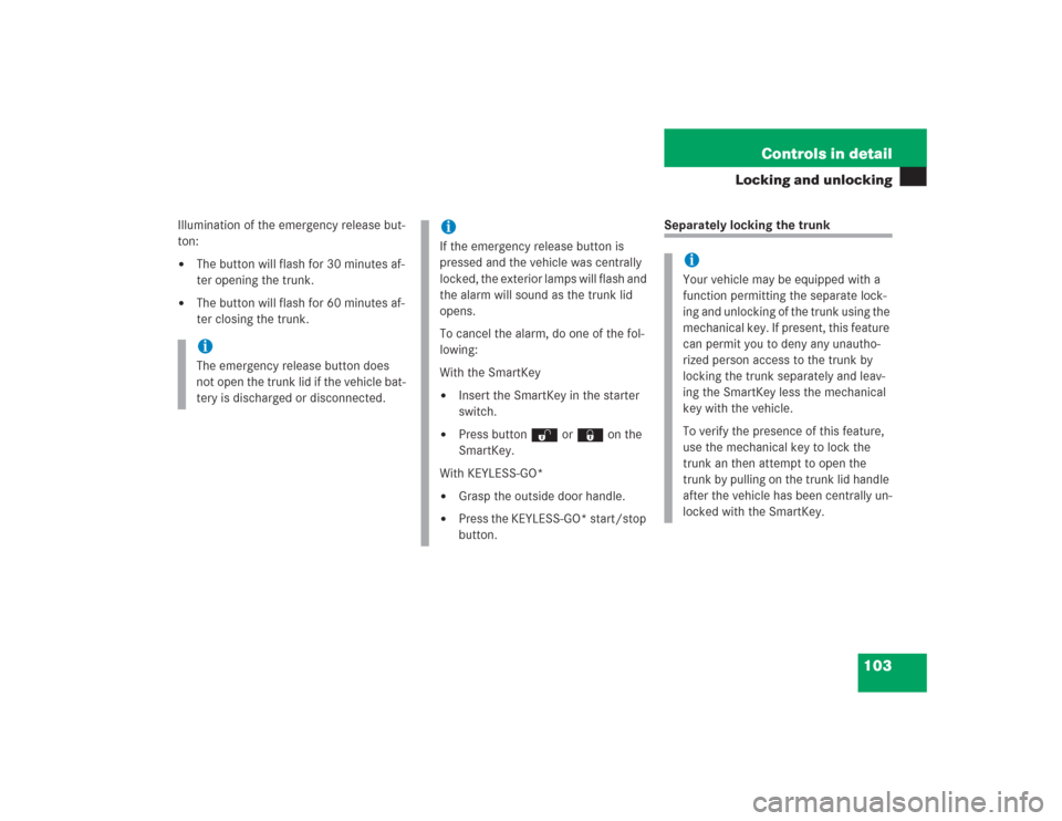 MERCEDES-BENZ SL600 2004 R230 User Guide 103 Controls in detail
Locking and unlocking
Illumination of the emergency release but-
ton:
The button will flash for 30 minutes af-
ter opening the trunk.

The button will flash for 60 minutes af-