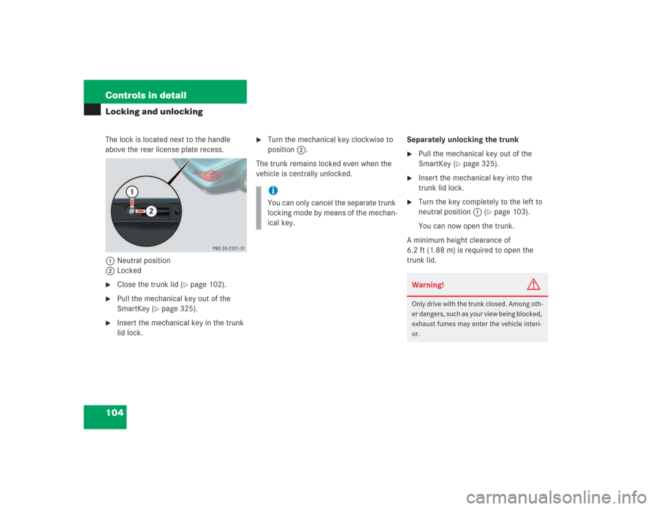 MERCEDES-BENZ SL600 2004 R230 User Guide 104 Controls in detailLocking and unlockingThe lock is located next to the handle 
above the rear license plate recess.
1Neutral position
2Locked
Close the trunk lid (
page 102).

Pull the mechanic