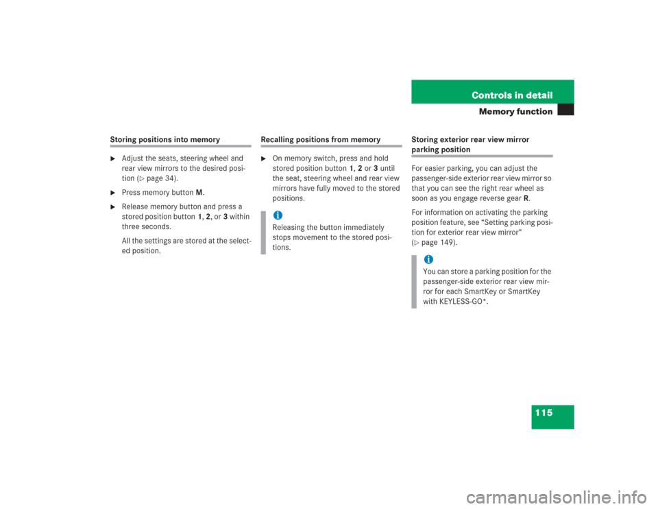 MERCEDES-BENZ SL500 2004 R230 Owners Manual 115 Controls in detail
Memory function
Storing positions into memory
Adjust the seats, steering wheel and 
rear view mirrors to the desired posi-
tion (
page 34).

Press memory buttonM.

Release m