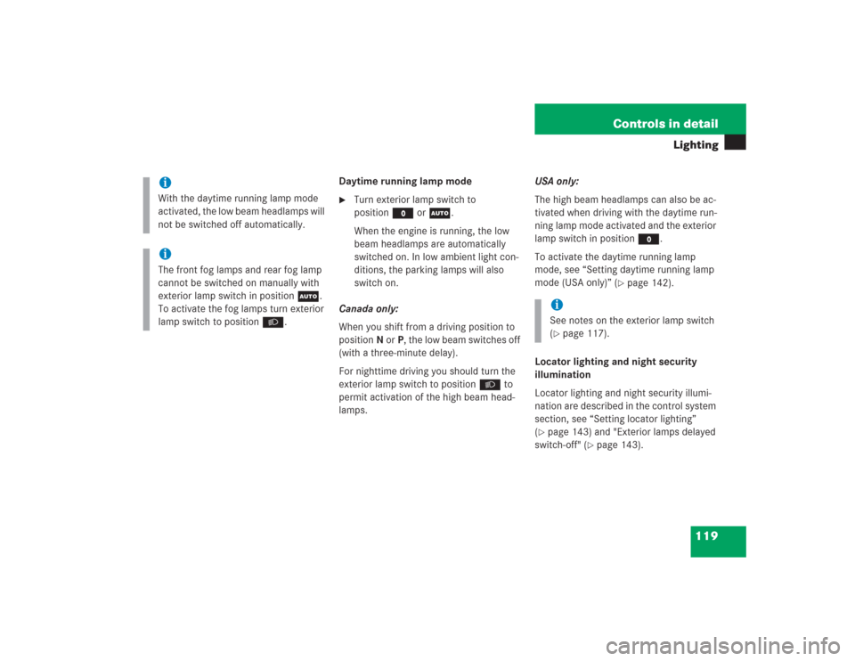 MERCEDES-BENZ SL55AMG 2004 R230 Owners Manual 119 Controls in detail
Lighting
Daytime running lamp mode
Turn exterior lamp switch to 
positionM orU.
When the engine is running, the low 
beam headlamps are automatically 
switched on. In low ambie