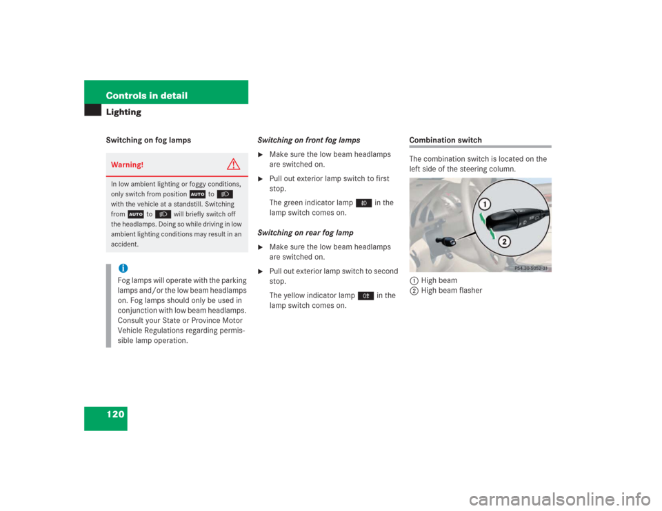 MERCEDES-BENZ SL500 2004 R230 Owners Manual 120 Controls in detailLightingSwitching on fog lampsSwitching on front fog lamps

Make sure the low beam headlamps 
are switched on.

Pull out exterior lamp switch to first 
stop.
The green indicato