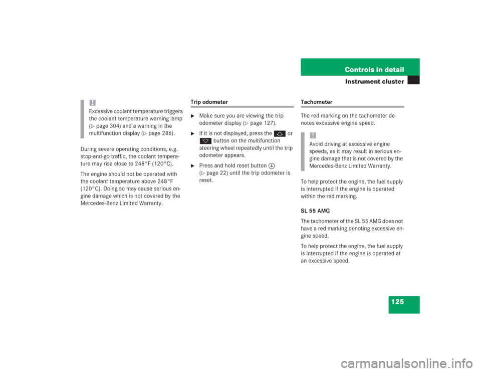 MERCEDES-BENZ SL500 2004 R230 Owners Manual 125 Controls in detail
Instrument cluster
During severe operating conditions, e.g. 
stop-and-go traffic, the coolant tempera-
ture may rise close to 248°F (120°C).
The engine should not be operated 