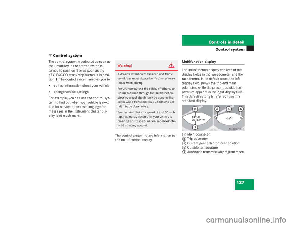 MERCEDES-BENZ SL500 2004 R230 Owners Manual 127 Controls in detail
Control system
Control system
The control system is activated as soon as 
the SmartKey in the starter switch is 
turned to position1 or as soon as the 
KEYLESS-GO start/stop bu