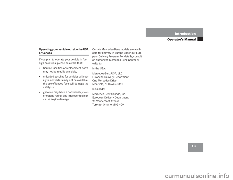 MERCEDES-BENZ SL500 2004 R230 Owners Manual 13 Introduction
Operator’s Manual
Operating your vehicle outside the USA or Canada
If you plan to operate your vehicle in for-
eign countries, please be aware that:
Service facilities or replacemen