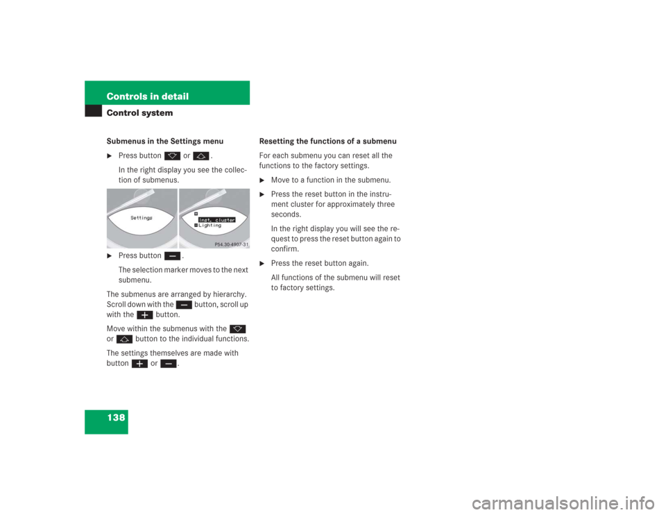 MERCEDES-BENZ SL500 2004 R230 Owners Manual 138 Controls in detailControl systemSubmenus in the Settings menu
Press button k or j.
In the right display you see the collec-
tion of submenus. 

Press button ç.
The selection marker moves to the