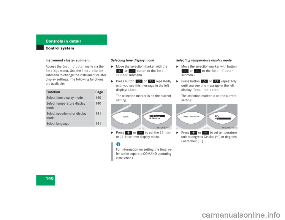 MERCEDES-BENZ SL55AMG 2004 R230 Owners Manual 140 Controls in detailControl systemInstrument cluster submenu
Access the 
Inst. cluster
 menu via the 
Settings
 menu. Use the 
Inst. cluster
 
submenu to change the instrument cluster 
display setti