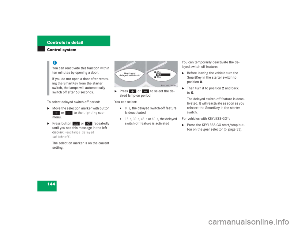 MERCEDES-BENZ SL500 2004 R230 Owners Manual 144 Controls in detailControl systemTo select delayed switch-off period:
Move the selection marker with button 
æ or ç to the 
Lighting
 sub-
menu.

Press button j or k repeatedly 
until you see t