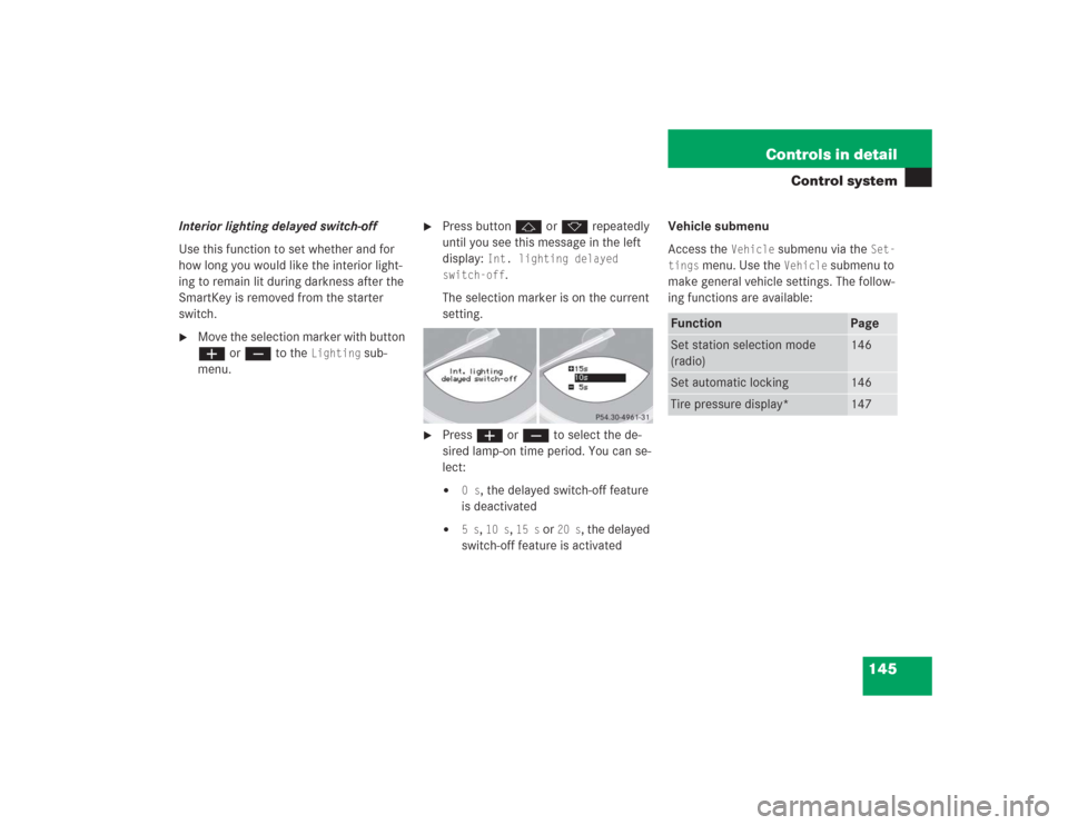 MERCEDES-BENZ SL500 2004 R230 Owners Manual 145 Controls in detail
Control system
Interior lighting delayed switch-off
Use this function to set whether and for 
how long you would like the interior light-
ing to remain lit during darkness after