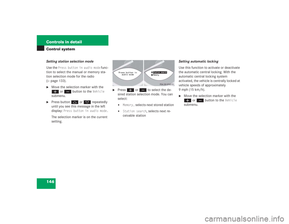 MERCEDES-BENZ SL500 2004 R230 Owners Manual 146 Controls in detailControl systemSetting station selection mode
Use the 
Press button in audio mode
 func-
tion to select the manual or memory sta-
tion selection mode for the radio 
(
page 133).
