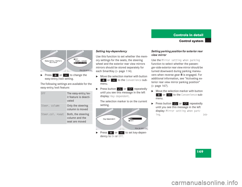 MERCEDES-BENZ SL500 2004 R230 Owners Manual 149 Controls in detail
Control system

Press æ or ç to change the 
easy-entry/exit setting. 
The following settings are available for the 
easy-entry/exit feature:Setting key-dependency
Use this fu