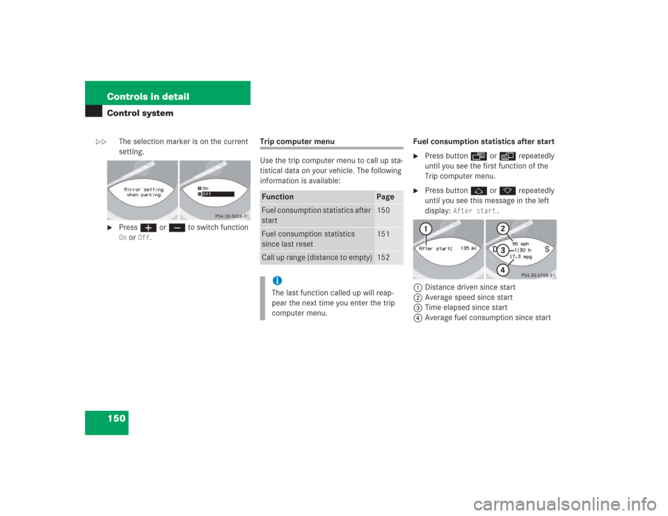 MERCEDES-BENZ SL500 2004 R230 Owners Manual 150 Controls in detailControl system
The selection marker is on the current 
setting.

Press æ or ç to switch function On or 
Off
. 
Trip computer menu
Use the trip computer menu to call up sta-
ti