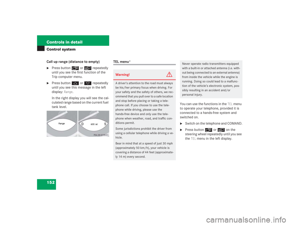 MERCEDES-BENZ SL500 2004 R230 User Guide 152 Controls in detailControl systemCall up range (distance to empty)
Press button ÿ or è repeatedly 
until you see the first function of the 
Trip computer menu.

Press button j or k repeatedly 
